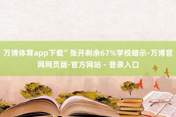 万博体育app下载”张开剩余67%学校暗示-万博官网网页版·官方网站 - 登录入口